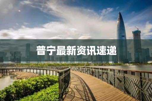 普宁最新资讯速递