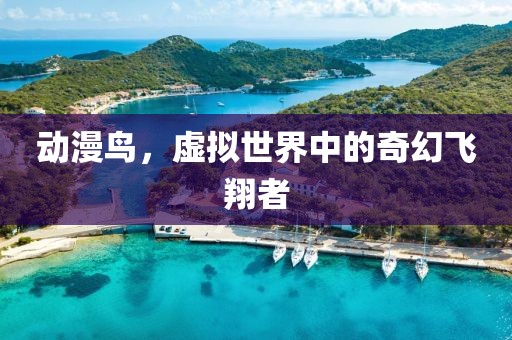 动漫鸟，虚拟世界中的奇幻飞翔者