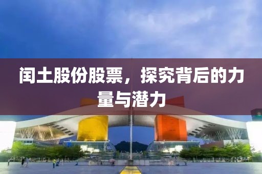 闰土股份股票，探究背后的力量与潜力
