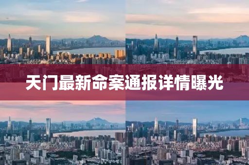 天门最新命案通报详情曝光