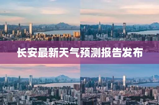 长安最新天气预测报告发布