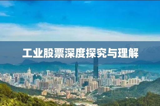 工业股票深度探究与理解