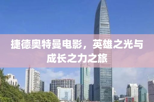 捷德奥特曼电影，英雄之光与成长之力之旅