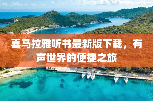 喜马拉雅听书最新版下载，有声世界的便捷之旅
