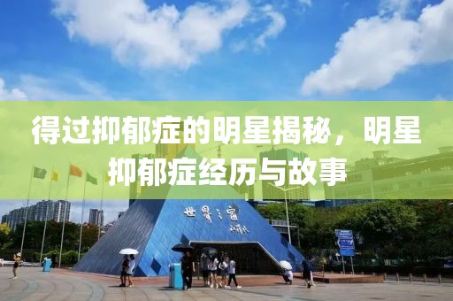 得过抑郁症的明星揭秘，明星抑郁症经历与故事