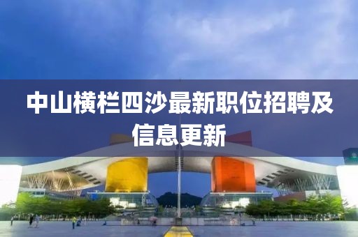 中山横栏四沙最新职位招聘及信息更新