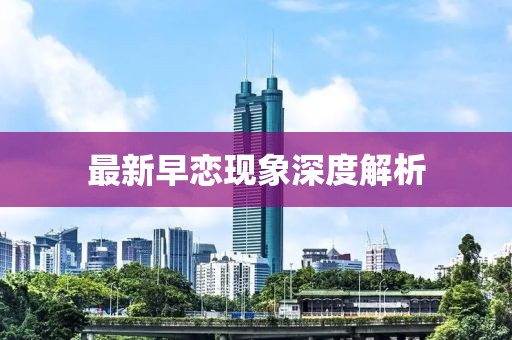 最新早恋现象深度解析