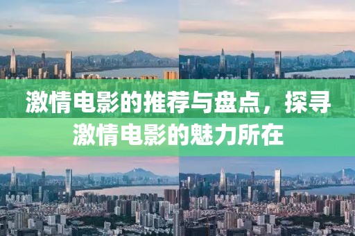 激情电影的推荐与盘点，探寻激情电影的魅力所在