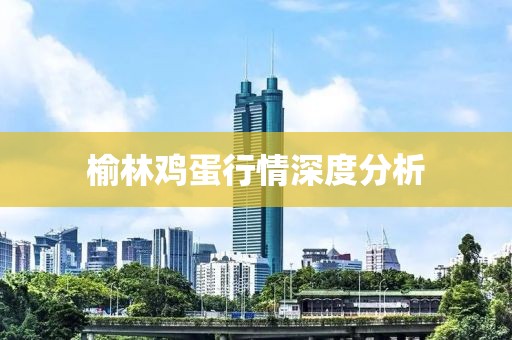 榆林鸡蛋行情深度分析