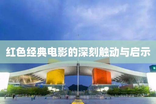 红色经典电影的深刻触动与启示
