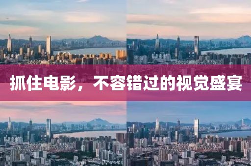 抓住电影，不容错过的视觉盛宴