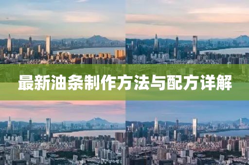 最新油条制作方法与配方详解