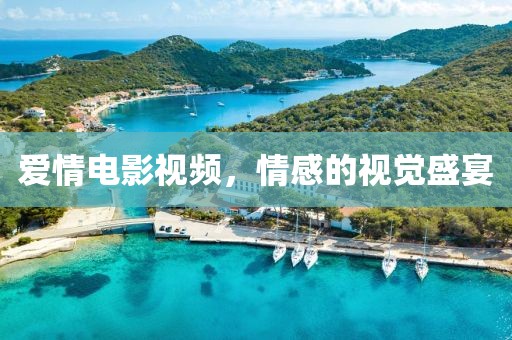爱情电影视频，情感的视觉盛宴