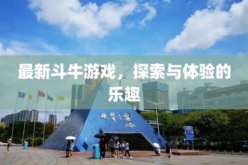 最新斗牛游戏，探索与体验的乐趣