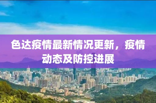 色达疫情最新情况更新，疫情动态及防控进展
