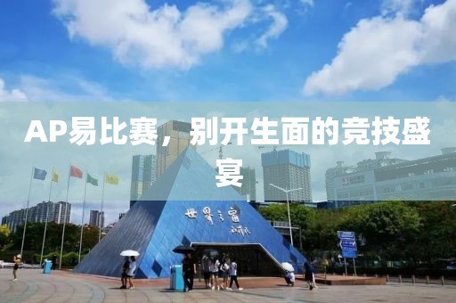 AP易比赛，别开生面的竞技盛宴