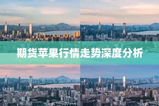 期货苹果行情走势深度分析