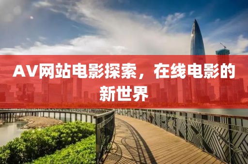 AV网站电影探索，在线电影的新世界