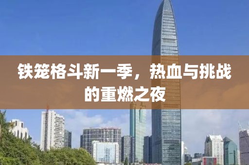 铁笼格斗新一季，热血与挑战的重燃之夜
