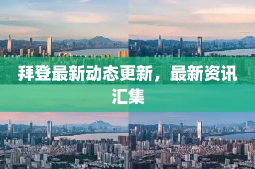 拜登最新动态更新，最新资讯汇集