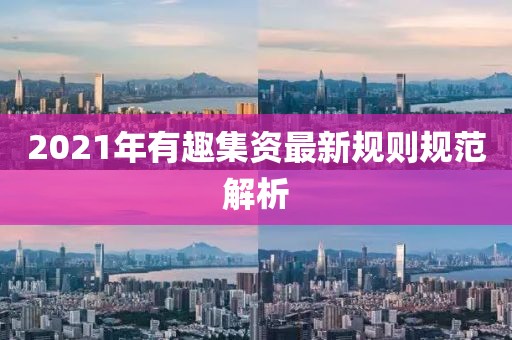 2021年有趣集资最新规则规范解析