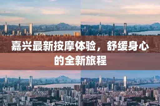 嘉兴最新按摩体验，舒缓身心的全新旅程