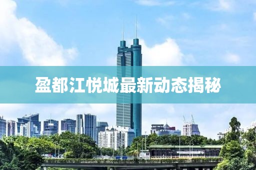 盈都江悦城最新动态揭秘