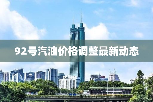 92号汽油价格调整最新动态
