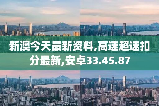 新澳今天最新资料,高速超速扣分最新,安卓33.45.87
