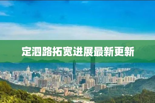 定泗路拓宽进展最新更新