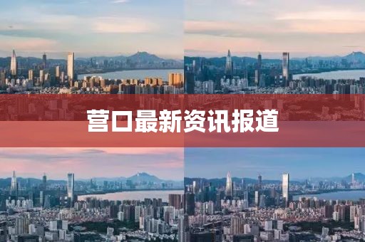 营口最新资讯报道