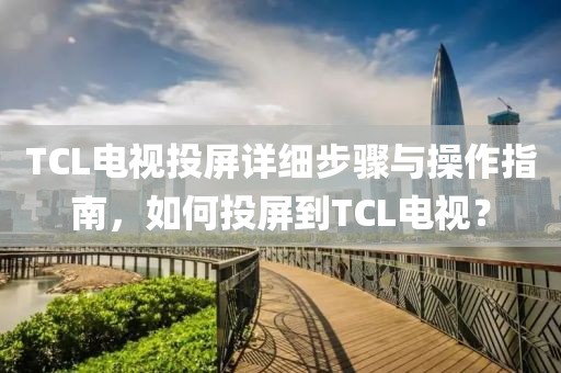 TCL电视投屏详细步骤与操作指南，如何投屏到TCL电视？