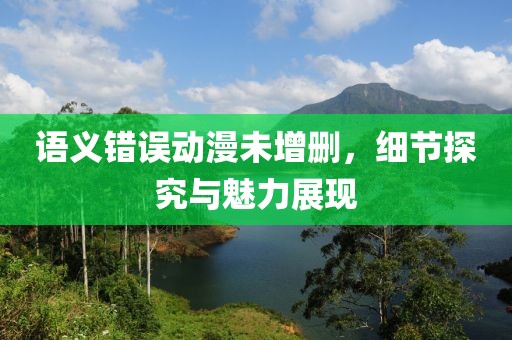 语义错误动漫未增删，细节探究与魅力展现