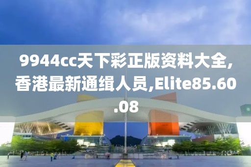 9944cc天下彩正版资料大全,香港最新通缉人员,Elite85.60.08