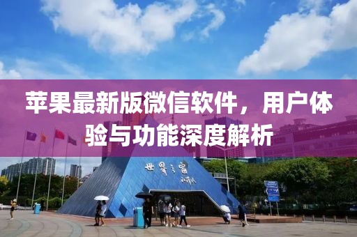 苹果最新版微信软件，用户体验与功能深度解析
