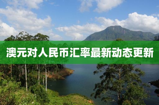 澳元对人民币汇率最新动态更新