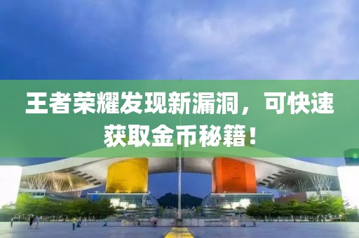 王者荣耀发现新漏洞，可快速获取金币秘籍！