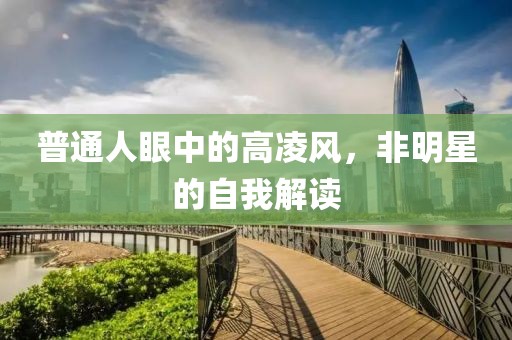 普通人眼中的高凌风，非明星的自我解读