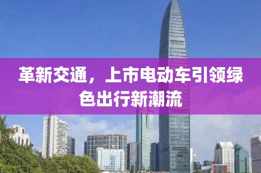 革新交通，上市电动车引领绿色出行新潮流