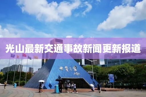 光山最新交通事故新闻更新报道