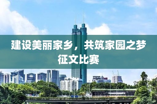 建设美丽家乡，共筑家园之梦征文比赛