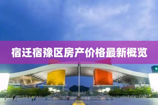 宿迁宿豫区房产价格最新概览