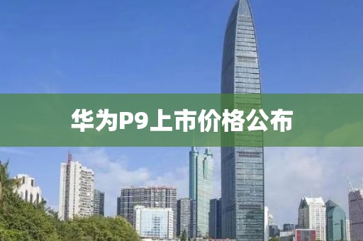 华为P9上市价格公布
