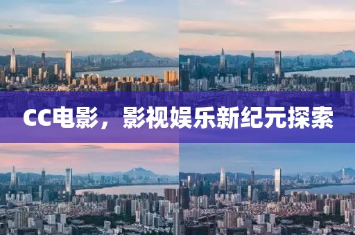 CC电影，影视娱乐新纪元探索