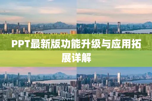 PPT最新版功能升级与应用拓展详解