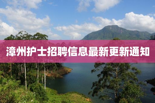 漳州护士招聘信息最新更新通知