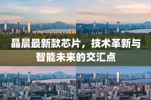 晶晨最新款芯片，技术革新与智能未来的交汇点