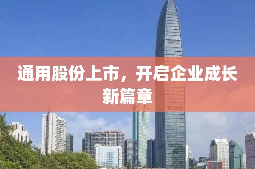 通用股份上市，开启企业成长新篇章
