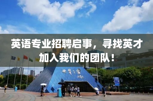 英语专业招聘启事，寻找英才加入我们的团队！