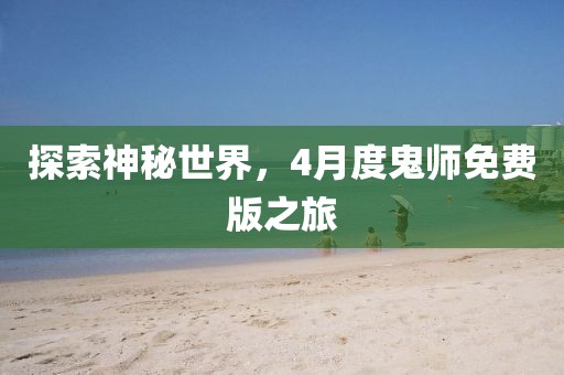探索神秘世界，4月度鬼师免费版之旅